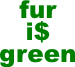 Fur I$ Green